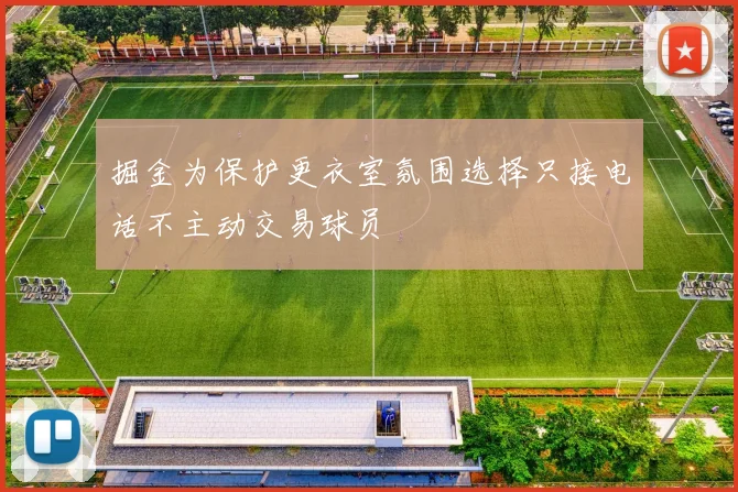 掘金为保护更衣室氛围选择只接电话不主动交易球员