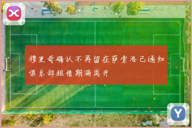穆里奇确认不再留在萨索洛已通知俱乐部租借期满离开