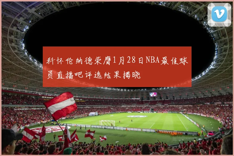 科怀伦纳德荣膺1月28日NBA最佳球员直播吧评选结果揭晓