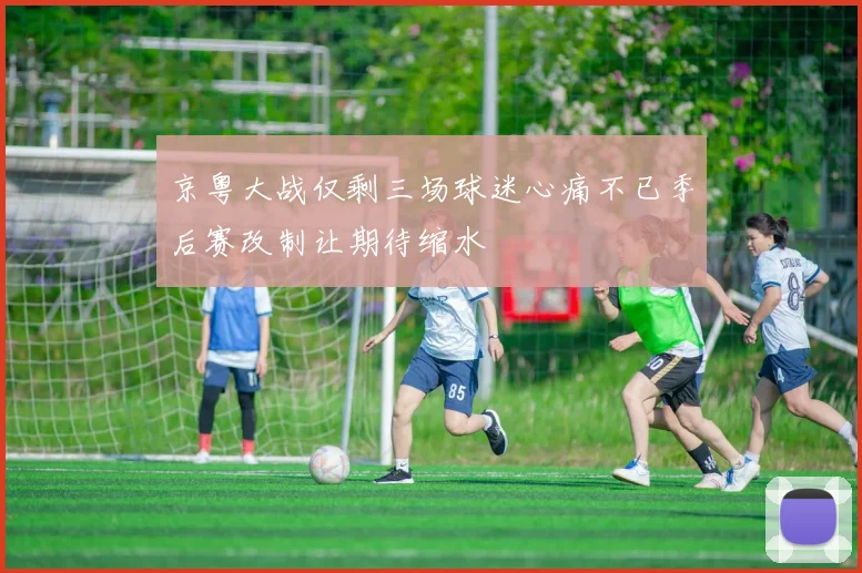 京粤大战仅剩三场球迷心痛不已季后赛改制让期待缩水